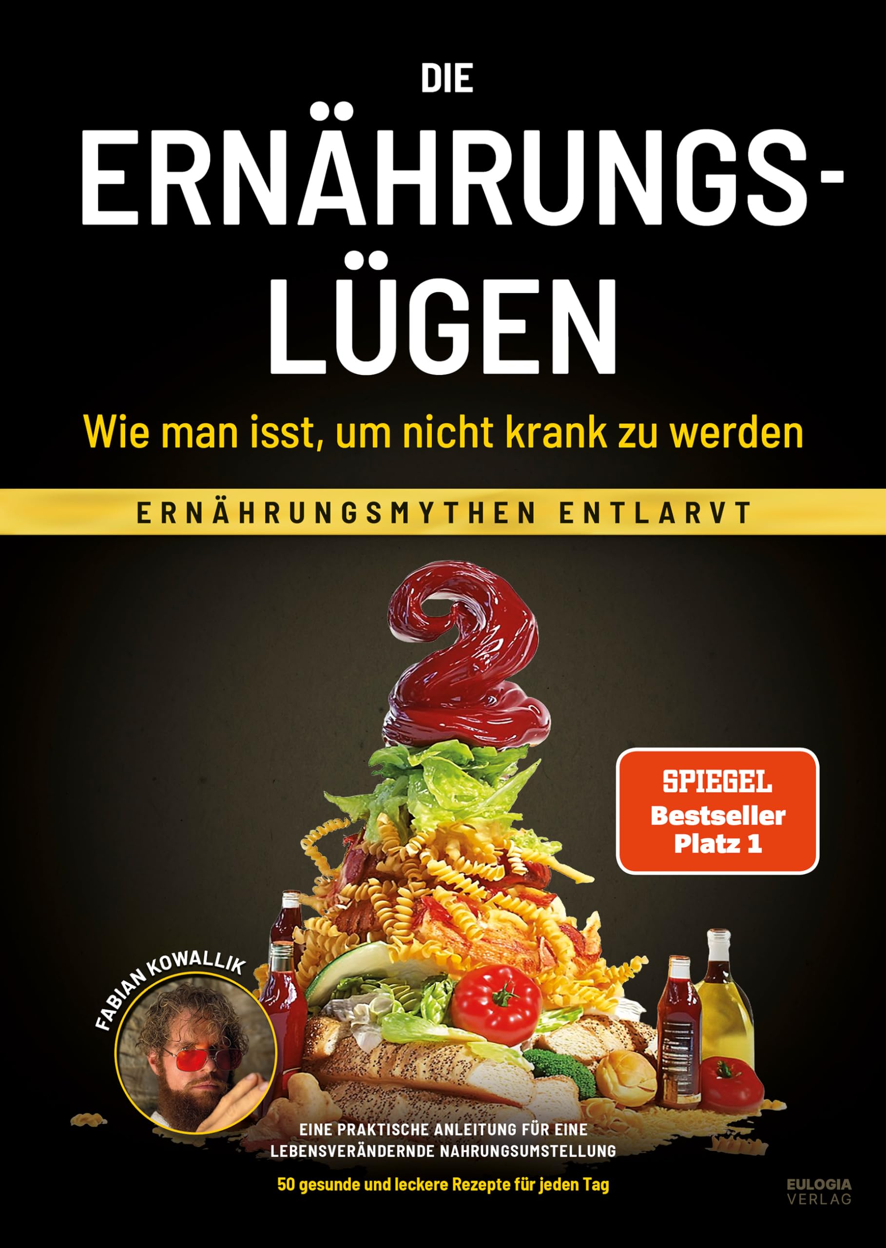 Die Ernährungslügen - Wie man isst, um nicht krank zu werden: Ernährungsmythen entlarvt - Eine praktische Anleitung für eine lebensverändernde Nahrungsumstellung